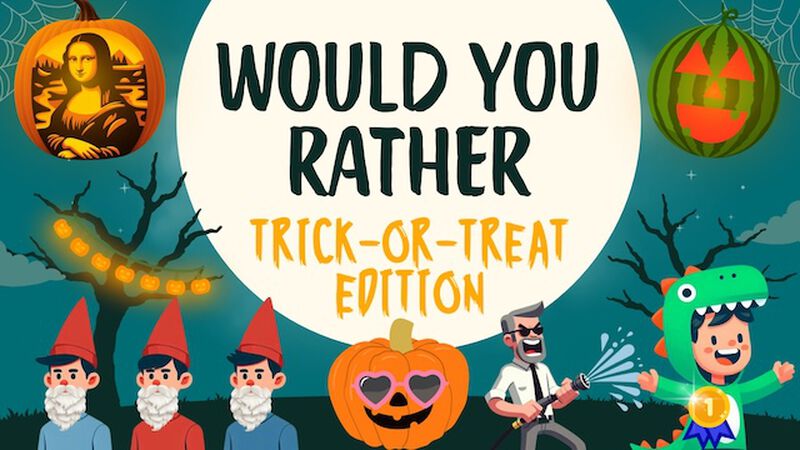 Would You Rather: Trick-or-Treat Edition